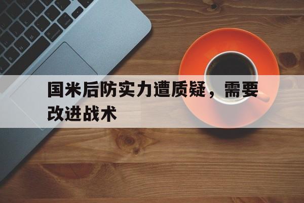 国米后防实力遭质疑，需要改进战术的简单介绍